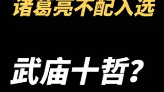 为什么总有人说，诸葛亮不配入选武庙十哲？ 三国 诸葛亮 内容启发搜索 抖音精选 抖音知识年终大赏