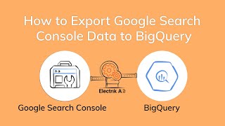 How to Export Google Search Console Data to BigQuery with Electrik.AI