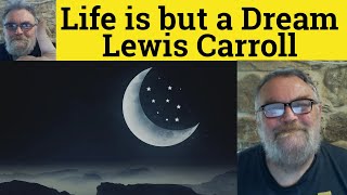 😎 Life is but a Dream by Lewis Carroll Summary - Life is but a Dream by Lewis Carroll Analysis