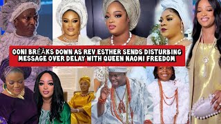 Ooni Bréåks Down as Rev Esther Sends Disturbing Message on Delay with Queen Naomi Freedom