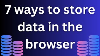 7 Ways to Store Data In The Browser