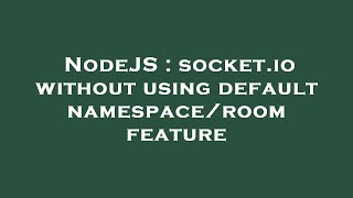 NodeJS : socket.io without using default namespace/room feature