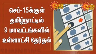 செப் - 15க்குள் தமிழ்நாட்டில் 9 மாவட்டங்களில் உள்ளாட்சி   தேர்தல் |Tamilnadu Election|Supreme Court