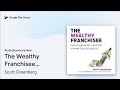 The Wealthy Franchisee: Game-Changing Steps to… by Scott Greenberg · Audiobook preview