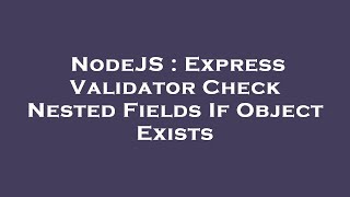 NodeJS : Express Validator Check Nested Fields If Object Exists
