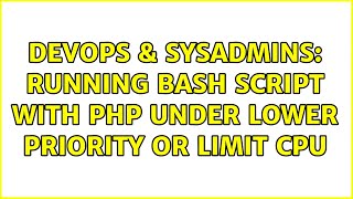 DevOps & SysAdmins: Running bash script with php under lower priority or limit CPU (3 Solutions!!)