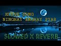 ninghay enghay pyar vivek nayek kuruk song slowed x reverb