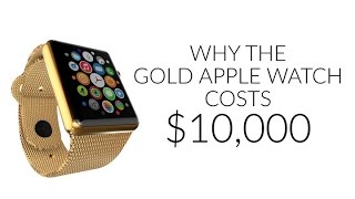 Why The Gold Apple Watch Costs $10,000