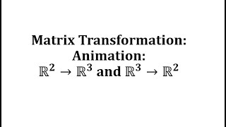Matrix Transformations: Animations from R2 to R3 and R3 to R2