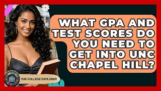 What GPA And Test Scores Do You Need To Get Into UNC Chapel Hill? - The College Explorer