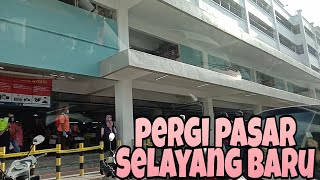 Pergi pasar Selayang baru