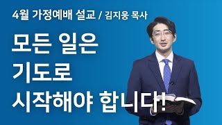 [하늘이음교회] 4월 가정예배 설교 || 모든 일은 기도로 시작해야 합니다! || 김지웅 목사