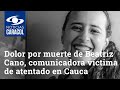 Dolor por muerte de Beatriz Cano, comunicadora víctima de atentado en Cauca