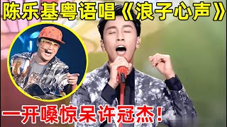 陈乐基翻唱粤语金曲《浪子心声》才是王炸!一开嗓惊呆许冠杰!【经典之声】#陈乐基 #Rocky Chan