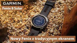 Garmin Fenix 8 Solar - Nowy Fenix z tradycyjnym ekranem