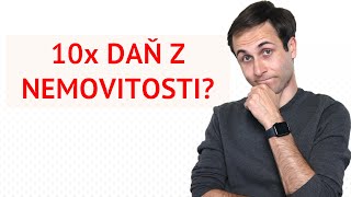 VYŠŠÍ DAŇ Z NEMOVITOSTÍ? Vyřeší 10x vyšší daně něco?