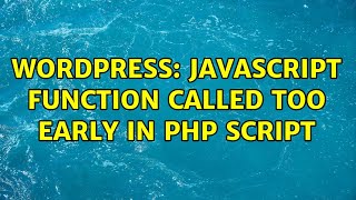 Wordpress: Javascript Function Called Too Early in PHP Script