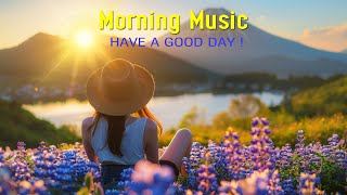 BEAUTIFUL MORNING MUSIC - Wake Up Happy \u0026 Raise Positive Vibrations - Morning Meditation Music