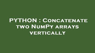 PYTHON : Concatenate two NumPy arrays vertically