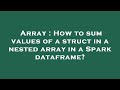 Array : How to sum values of a struct in a nested array in a Spark dataframe?