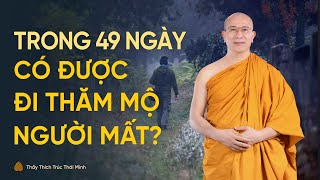 Có nên đi thăm mộ người mới mất trong 49 ngày? | Thầy Thích Trúc Thái Minh