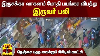 இருசக்கர வாகனம் மோதி பயங்கர விபத்து; இருவர் பலி - நெஞ்சை பதற வைக்கும் சிசிடிவி காட்சி