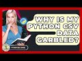 Why Is My Python CSV Data Garbled? - Python Code School