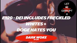 Dark Woke | DEI Includes Freckled Whites + DOGE Hates You | Episode 120