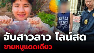 บุกจับสาวลาวไลฟ์สดขายหมูแดดเดียว #news #ลาว #ต่างด้าว #สาวลาว