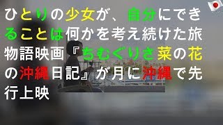 ひとりの少女が、自分にできることは何かを考え続けた旅物語 映画『ちむぐりさ 菜の花の沖縄日記』が2月に沖縄で先行上映