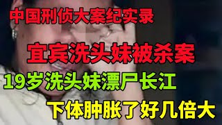 中国刑侦大案纪实录，宜宾洗头妹被杀案：19岁洗头妹漂尸长江，案件背后究竟有何隐情？