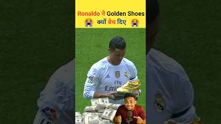 Why Ronaldo sell his Golden Shoes 😭 l #shorts #cr7 #ronaldo