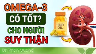 Omega-3 CÓ TỐT Cho Người SUY THẬN? Bạn Sẽ Ngạc Nhiên Vì Sức Mạnh Của Omega-3 | Dr Phan Quang