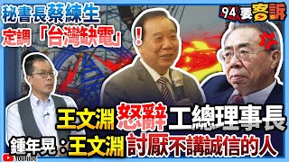 【94要客訴】秘書長蔡練生定調「台灣缺電」！王文淵怒辭工總理事長！鍾年晃：王文淵討厭不講誠信的人！