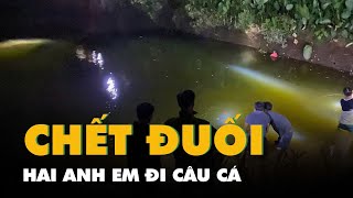 Đi câu cá, hai anh em chết đuối