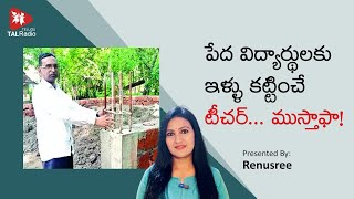 పేద విద్యార్థులకు ఇళ్ళు కట్టించే టీచర్ ...ముస్తాఫా | TALRadio Telugu