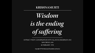 Wisdom is the ending of suffering | J. Krishnamurti