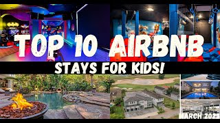 TOP 10 AIRBNB STAYS FOR KIDS! | March 2023