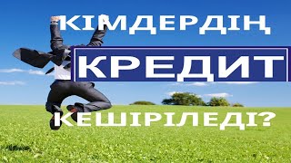 КІМДЕРДІҢ КРЕДИТІ КЕШІРІЛЕДІ?   #ақша, #Кредит, #шұғыл, #жаңалықтар, #кредит