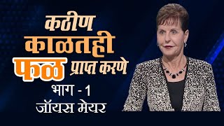 कठीण काळतही फळ प्राप्त करणे - Bearing Fruit During Hard Times Part 1 - Joyce Meyer