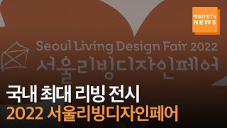 [매일경제TV 뉴스] 국내 최대 리빙전시회 '2022 서울리빙디자인페어' 성황리에 막 올라