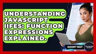 Understanding JavaScript IIFEs: Function Expressions Explained. - JavaScript Toolkit