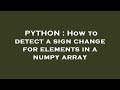 PYTHON : How to detect a sign change for elements in a numpy array