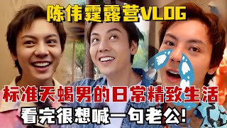 陈伟霆露营VLOG！标准天蝎男的日常精致生活，看完真的很想喊一句老公！#陈伟霆 #章若楠