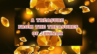 A TREASURE  FROM THE TREASURES OF JANNAH