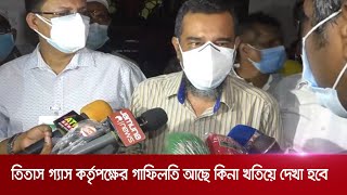 ‘তিতাস গ্যাস কর্তৃপক্ষের গাফিলতি আছে কিনা খতিয়ে দেখা হবে’