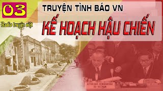 (Phần 03) Kế hoạch hậu chiến | Truyện tình báo phản gián VN