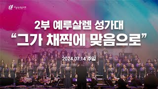 [2부 예루살렘 성가대] 2024년 7월 14일 - 그가 채찍에 맞음으로