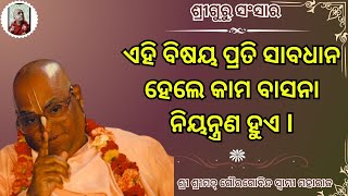 ଏହି ବିଷୟ ପ୍ରତି ସାବଧାନ ହେଲେ କାମ ବାସନା ନିୟନ୍ତ୍ରଣ ହୁ'ଏ ll ଶ୍ରୀ ଶ୍ରୀମଦ୍ ଗୌରଗୋବିନ୍ଦ ସ୍ୱାମୀ ମହାରାଜ ll