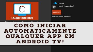 Como Iniciar AUTOMATICAMENTE Qualquer Aplicativo em Android TV! (Launch on Boot)